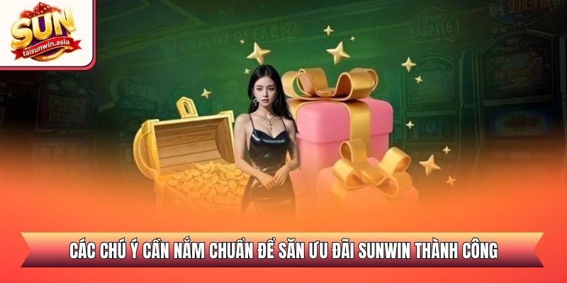 Các chú ý cần nắm chuẩn để săn ưu đãi Sunwin thành công