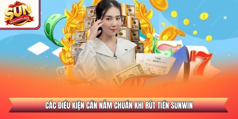 Các điều kiện cần nắm chuẩn khi rút tiền Sunwin