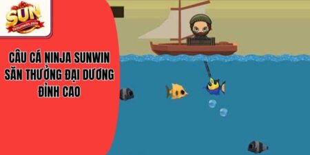 Câu Cá Ninja Sunwin - Săn Thưởng Đại Dương Đỉnh Cao