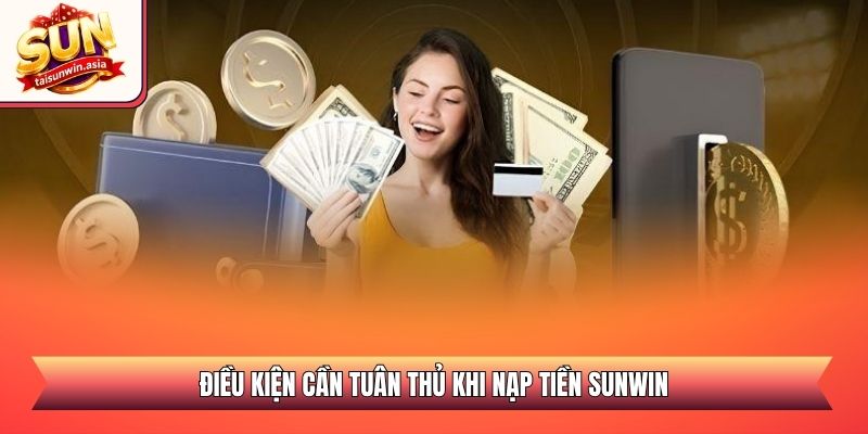 Điều kiện cần tuân thủ khi nạp tiền Sunwin