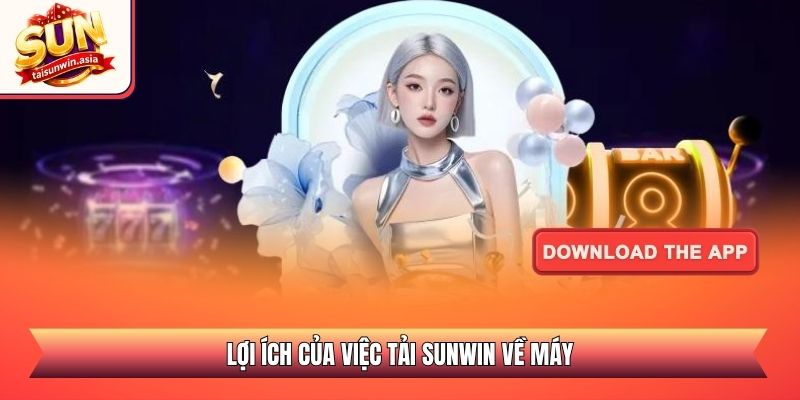 Hướng Dẫn Tải Sunwin Bản Chuẩn Cho Android Và iOS 2026 1 Lợi ích của việc tải Sunwin về máy