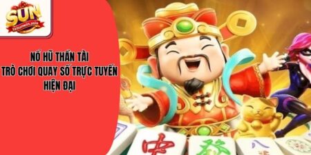 Nổ Hũ Thần Tài - Trò Chơi Quay Số Trực Tuyến Hiện Đại